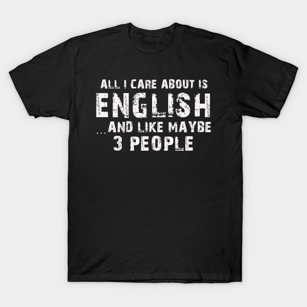 All  I Care About Is English  And Like Maybe 3 People T-Shirt by hoberthilario